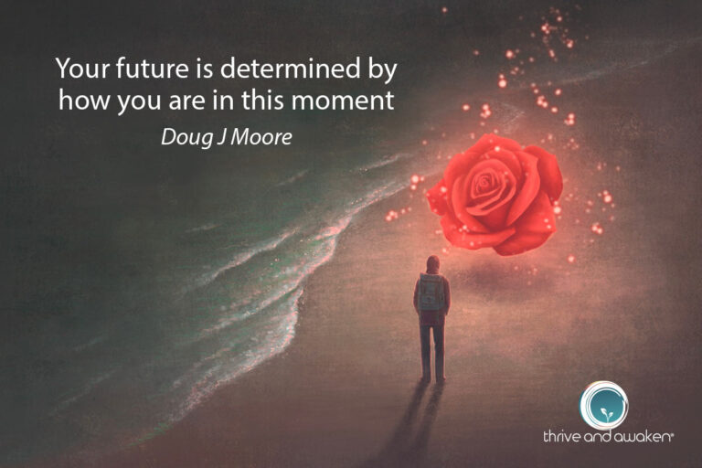 Someone walking along the seashore with a rose in front of them. Quote by Doug: Your future is determined by how you are in this moment